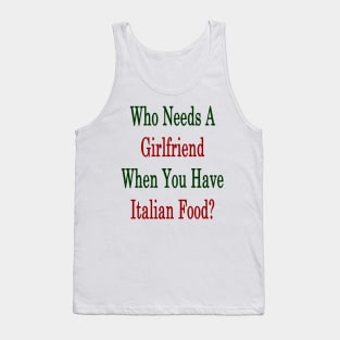 Who Needs A Girlfriend When You Have Italian Food? Tank Top